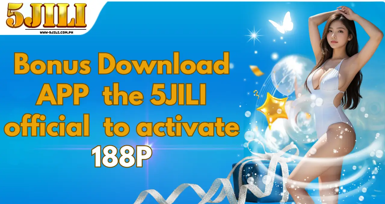 Bonus Download APP the 5JILI official to activate 188P (1) (1)